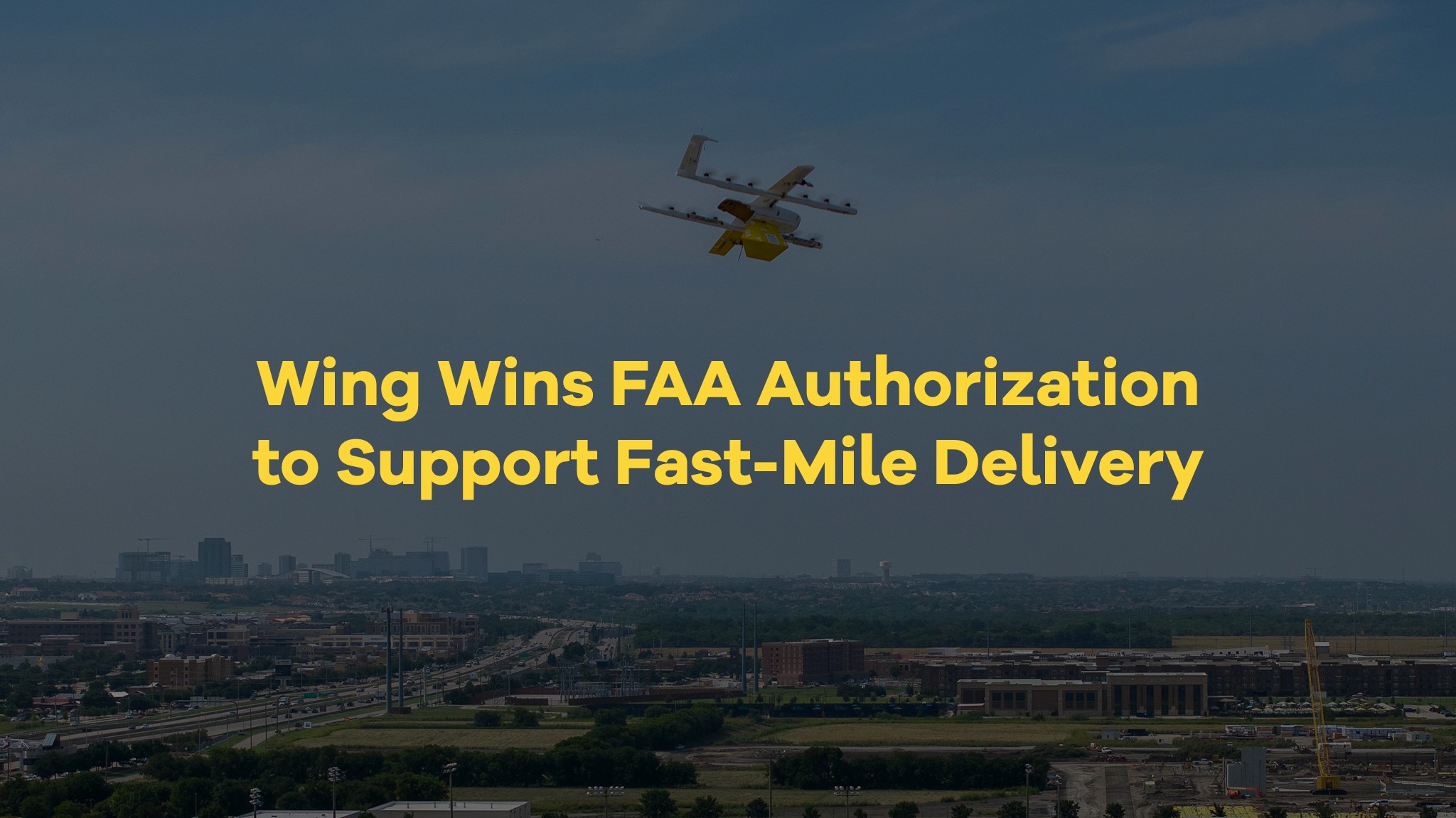 A drone is flying over an urban landscape under a clear sky, with the text "Wing Wins FAA Authorization to Support Fast-Mile Delivery" prominently displayed, highlighting advancements in drone delivery services.